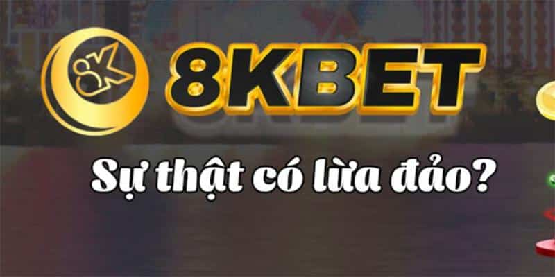 8kbet có lừa đảo không? Và câu trả lời chính thức từ nhà cái