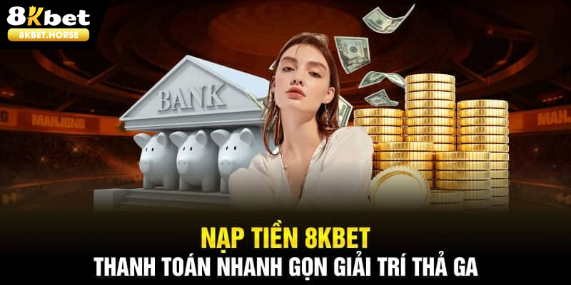 Bet thủ chọn phương thức nạp tiền 8KBET phù hợp