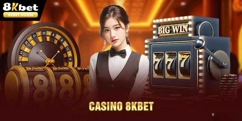 Casino 8KBET - Thiên đường giải trí đẳng cấp 