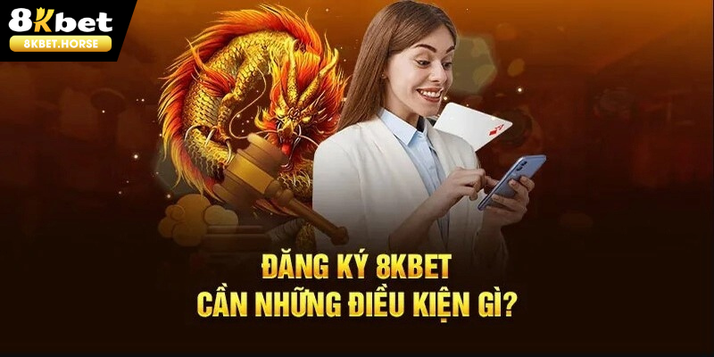 Đăng ký 8KBET hội viên cần nắm rõ điều kiện